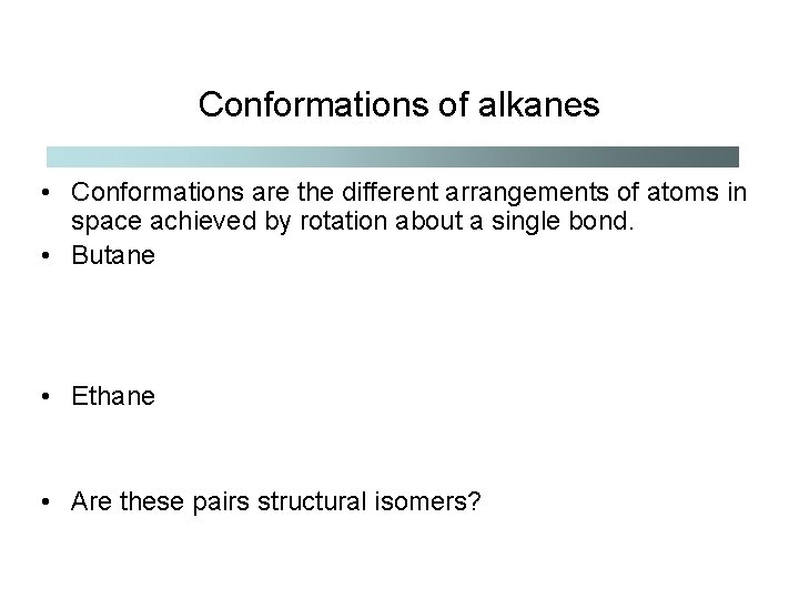 Conformations of alkanes • Conformations are the different arrangements of atoms in space achieved