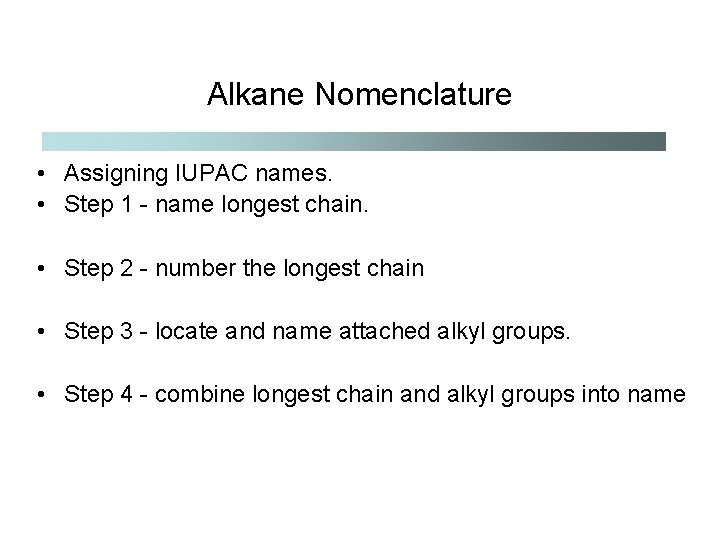 Alkane Nomenclature • Assigning IUPAC names. • Step 1 - name longest chain. •