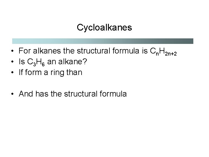 Cycloalkanes • For alkanes the structural formula is Cn. H 2 n+2 • Is