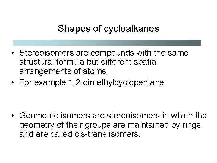 Shapes of cycloalkanes • Stereoisomers are compounds with the same structural formula but different