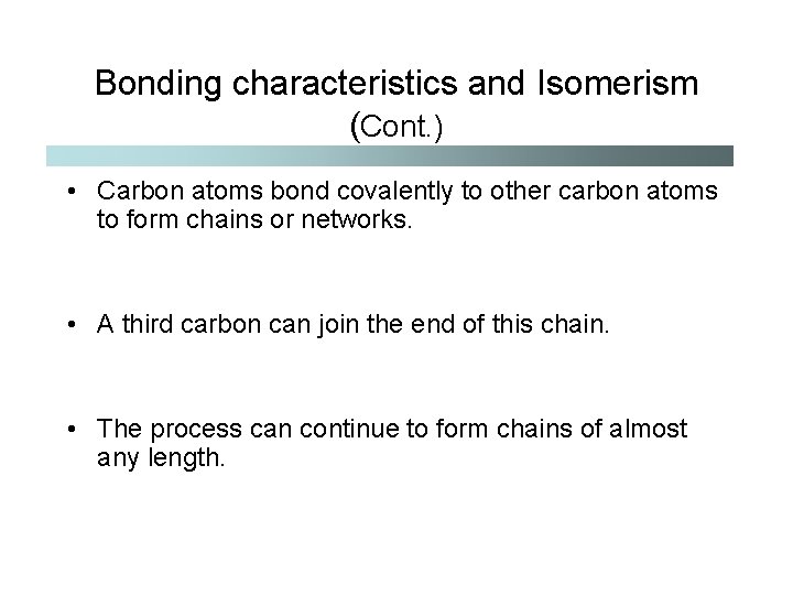 Bonding characteristics and Isomerism (Cont. ) • Carbon atoms bond covalently to other carbon