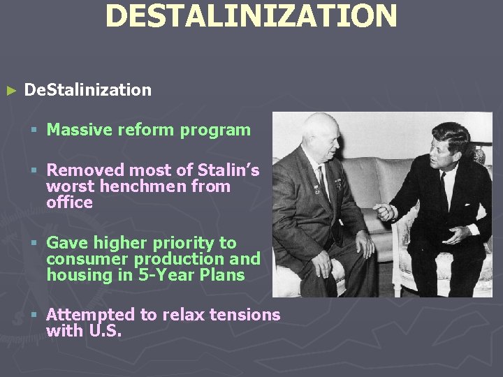 DESTALINIZATION ► De. Stalinization § Massive reform program § Removed most of Stalin’s worst