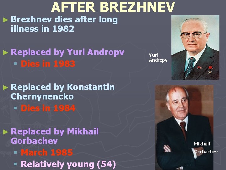 AFTER BREZHNEV ► Brezhnev dies after long illness in 1982 ► Replaced by Yuri