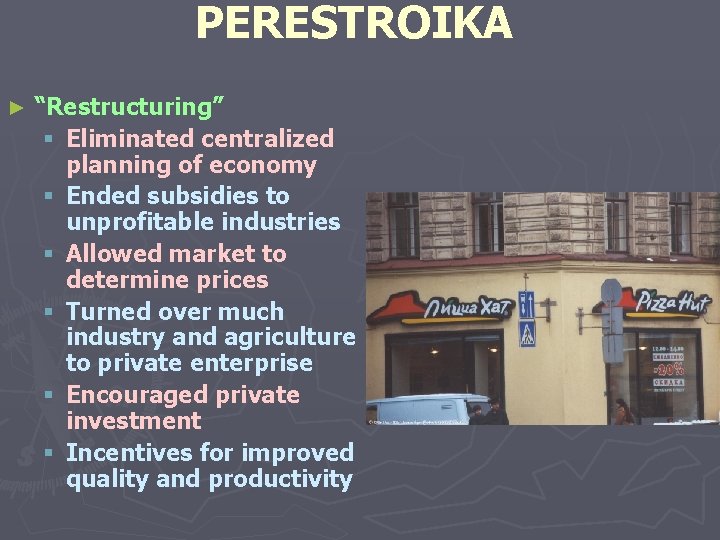 PERESTROIKA ► “Restructuring” § Eliminated centralized planning of economy § Ended subsidies to unprofitable
