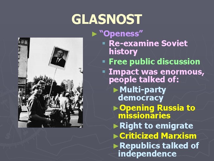GLASNOST ► “Openess” § Re-examine Soviet history § Free public discussion § Impact was