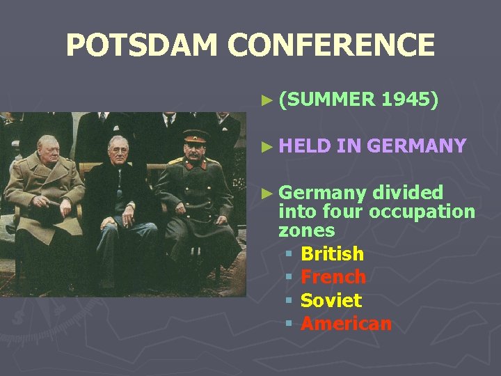 POTSDAM CONFERENCE ► (SUMMER ► HELD 1945) IN GERMANY ► Germany divided into four