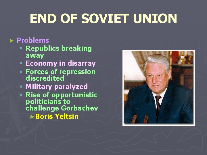END OF SOVIET UNION ► Problems § Republics breaking away § Economy in disarray