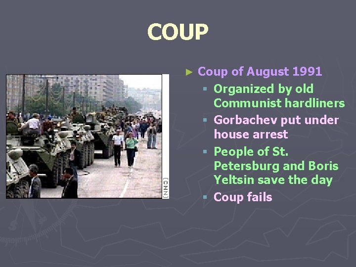 COUP ► Coup of August 1991 § Organized by old Communist hardliners § Gorbachev