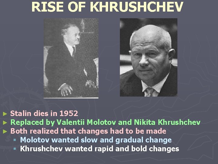 RISE OF KHRUSHCHEV ► ► ► Stalin dies in 1952 Replaced by Valentii Molotov
