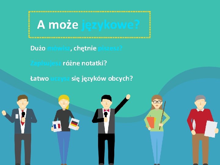 A może językowe? Dużo mówisz, chętnie piszesz? Zapisujesz różne notatki? Łatwo uczysz się języków