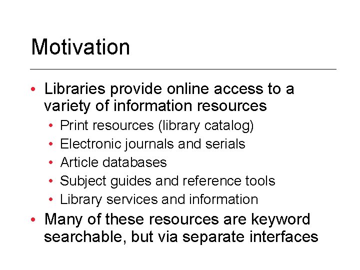 Motivation • Libraries provide online access to a variety of information resources • •