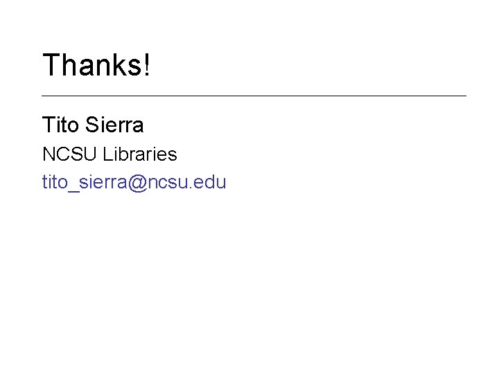 Thanks! Tito Sierra NCSU Libraries tito_sierra@ncsu. edu 