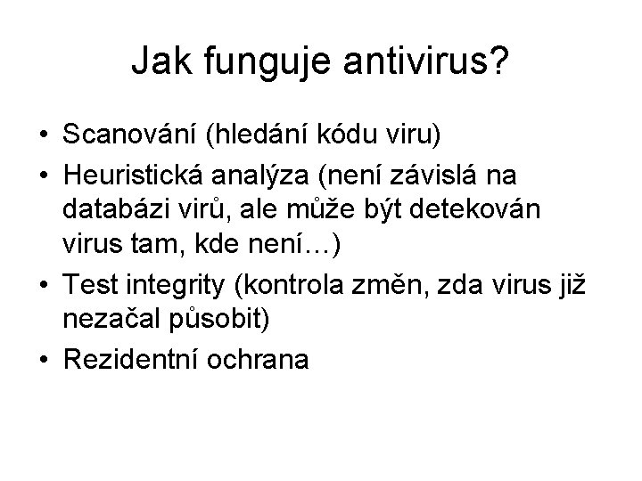 Jak funguje antivirus? • Scanování (hledání kódu viru) • Heuristická analýza (není závislá na