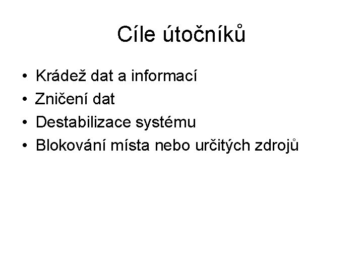 Cíle útočníků • • Krádež dat a informací Zničení dat Destabilizace systému Blokování místa