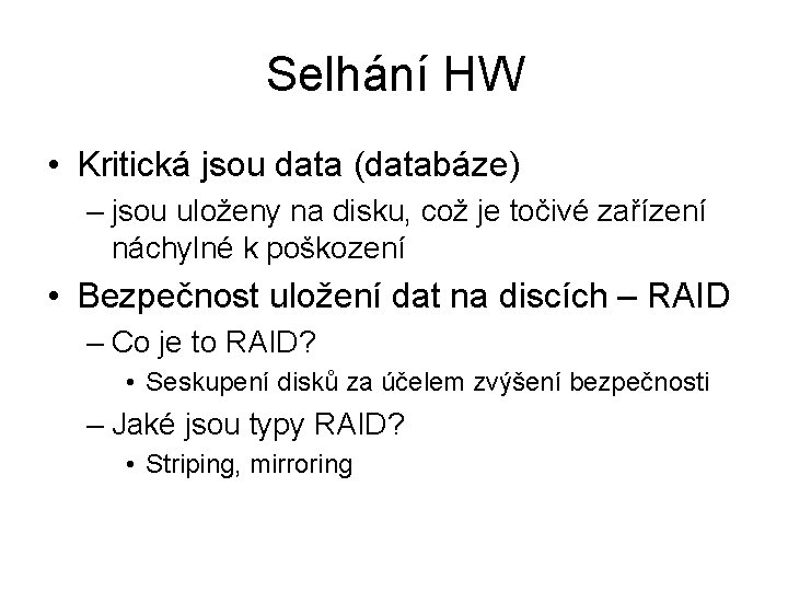 Selhání HW • Kritická jsou data (databáze) – jsou uloženy na disku, což je