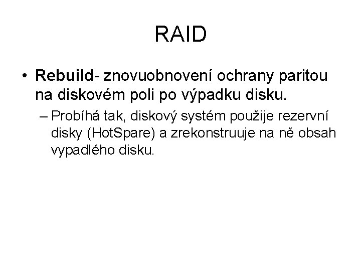 RAID • Rebuild- znovuobnovení ochrany paritou na diskovém poli po výpadku disku. – Probíhá