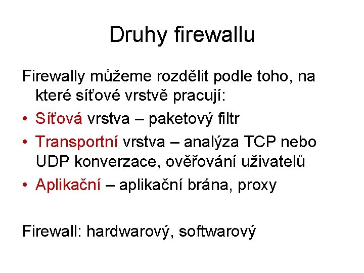 Druhy firewallu Firewally můžeme rozdělit podle toho, na které síťové vrstvě pracují: • Síťová