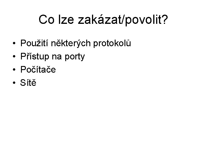 Co lze zakázat/povolit? • • Použití některých protokolů Přístup na porty Počítače Sítě 