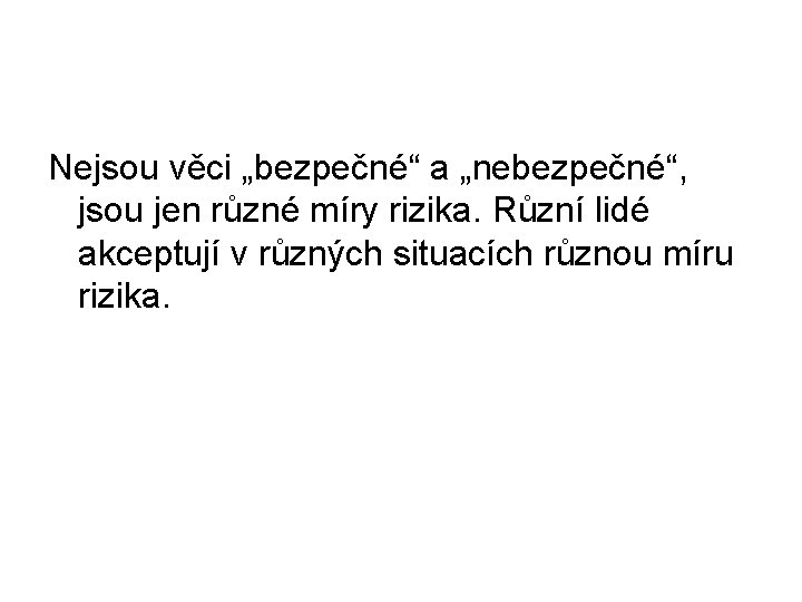 Nejsou věci „bezpečné“ a „nebezpečné“, jsou jen různé míry rizika. Různí lidé akceptují v