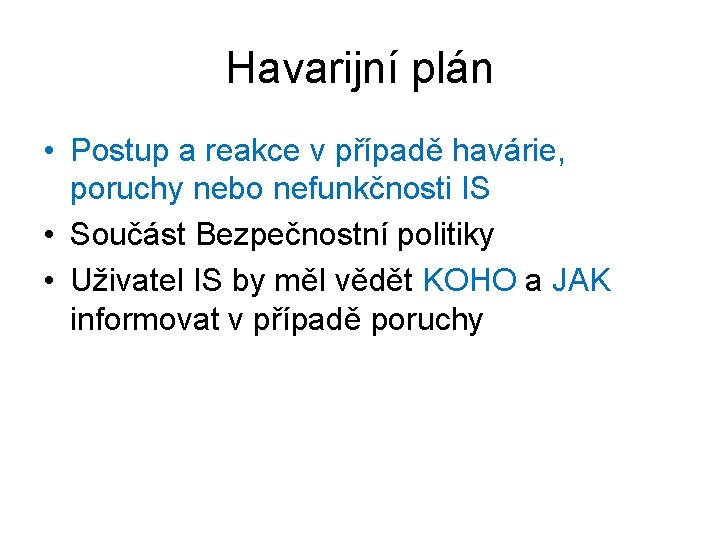 Havarijní plán • Postup a reakce v případě havárie, poruchy nebo nefunkčnosti IS •