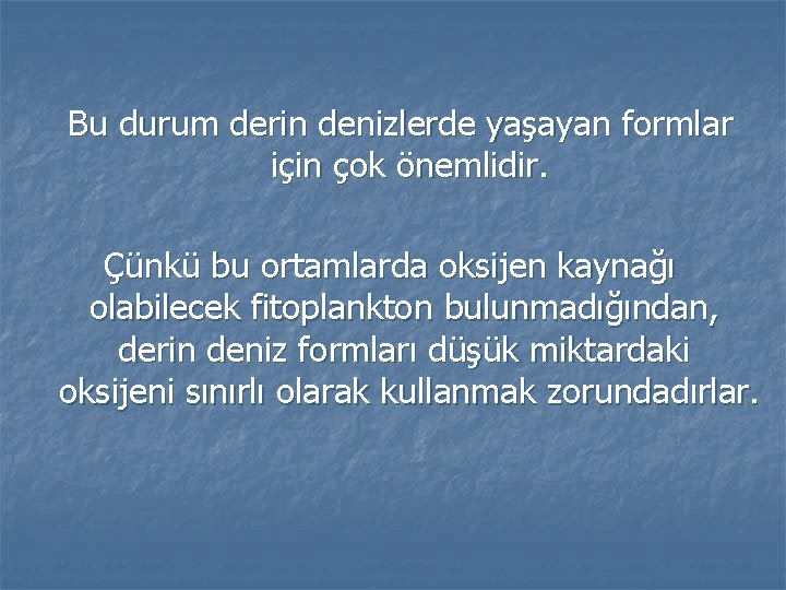 Bu durum derin denizlerde yaşayan formlar için çok önemlidir. Çünkü bu ortamlarda oksijen kaynağı