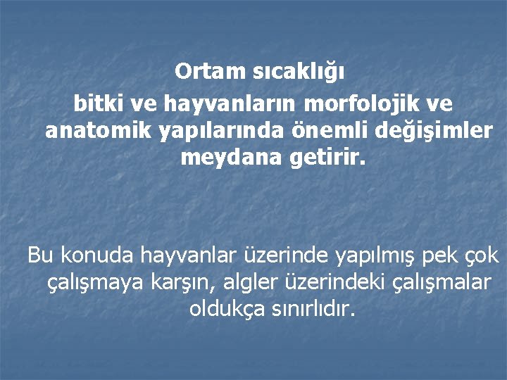 Ortam sıcaklığı bitki ve hayvanların morfolojik ve anatomik yapılarında önemli değişimler meydana getirir. Bu