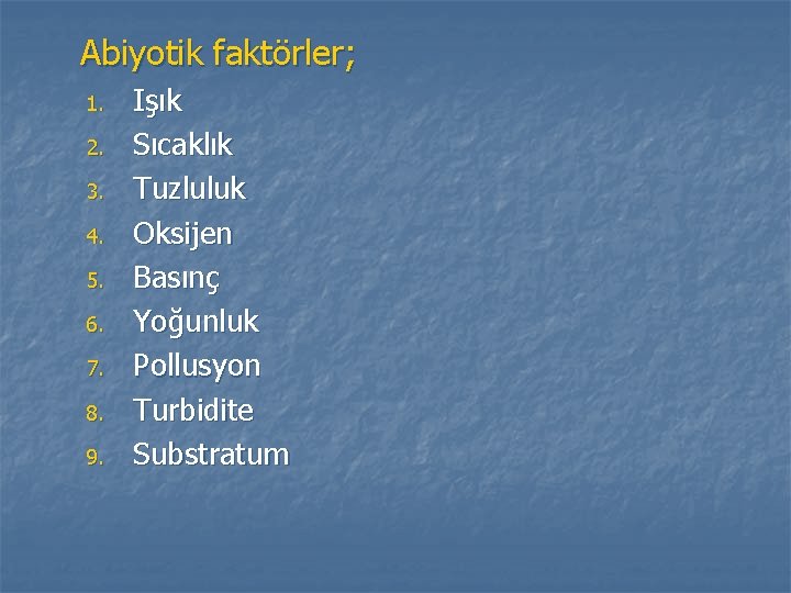 Abiyotik faktörler; 1. 2. 3. 4. 5. 6. 7. 8. 9. Işık Sıcaklık Tuzluluk