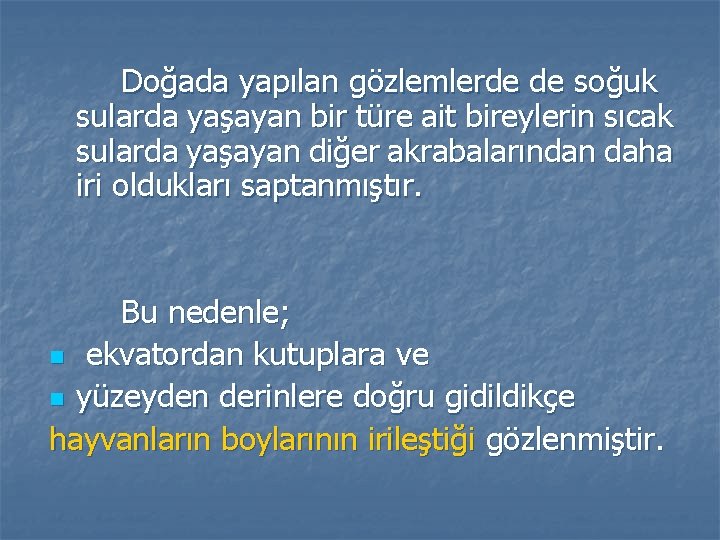 Doğada yapılan gözlemlerde de soğuk sularda yaşayan bir türe ait bireylerin sıcak sularda yaşayan