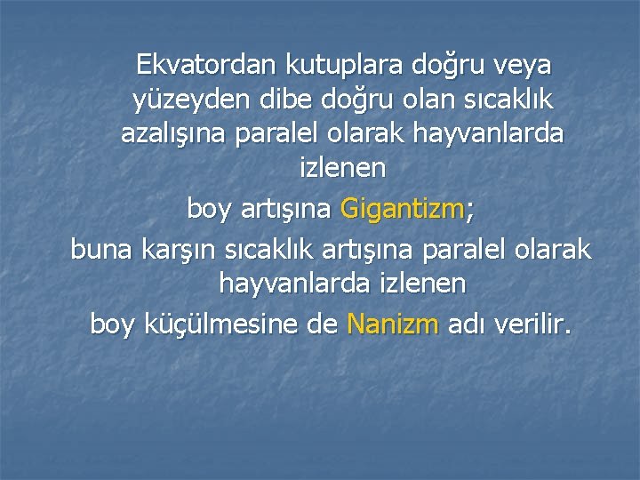 Ekvatordan kutuplara doğru veya yüzeyden dibe doğru olan sıcaklık azalışına paralel olarak hayvanlarda izlenen