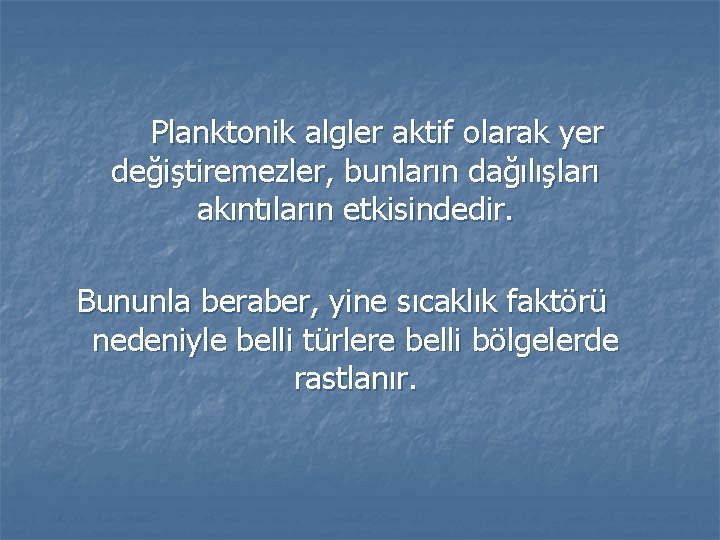 Planktonik algler aktif olarak yer değiştiremezler, bunların dağılışları akıntıların etkisindedir. Bununla beraber, yine sıcaklık