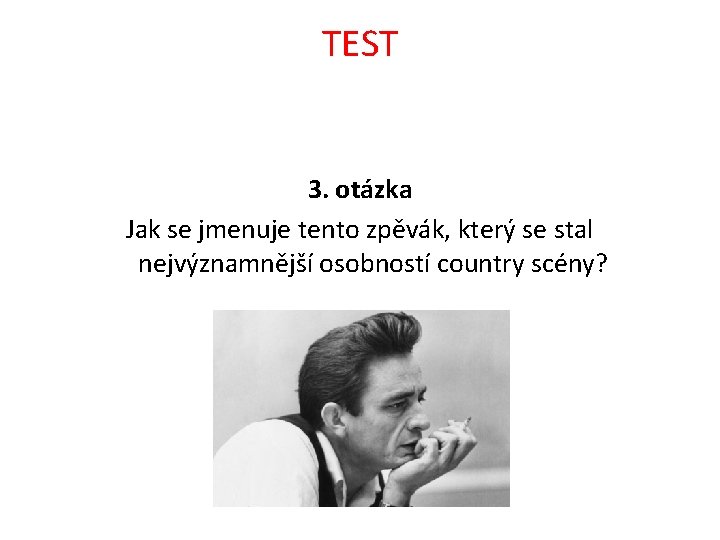 TEST 3. otázka Jak se jmenuje tento zpěvák, který se stal nejvýznamnější osobností country