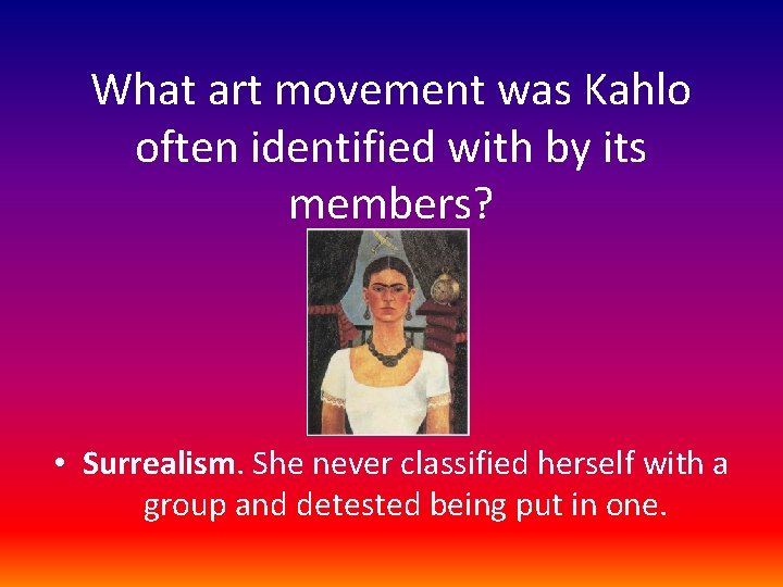 What art movement was Kahlo often identified with by its members? • Surrealism. She