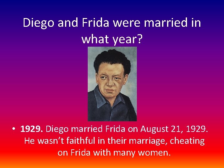 Diego and Frida were married in what year? • 1929. Diego married Frida on