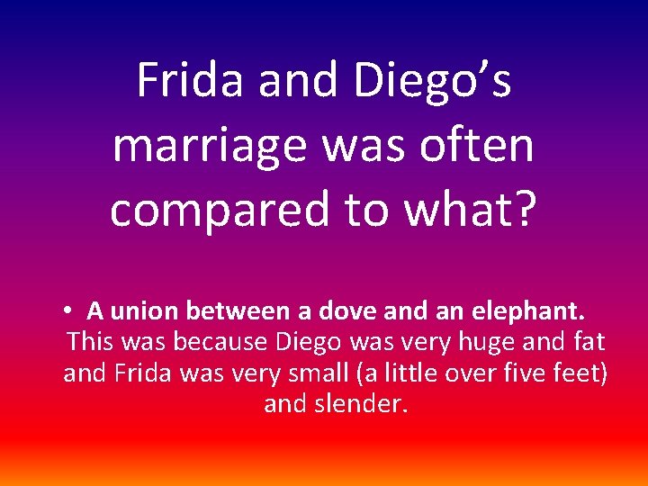 Frida and Diego’s marriage was often compared to what? • A union between a