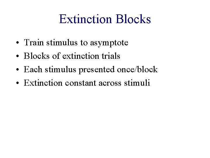 Extinction Blocks • • Train stimulus to asymptote Blocks of extinction trials Each stimulus