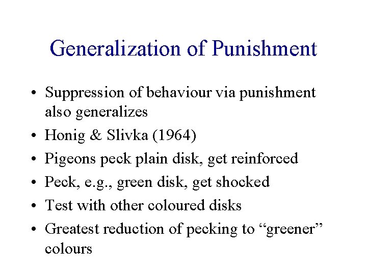 Generalization of Punishment • Suppression of behaviour via punishment also generalizes • Honig &
