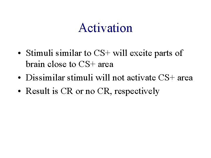 Activation • Stimuli similar to CS+ will excite parts of brain close to CS+