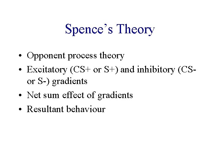 Spence’s Theory • Opponent process theory • Excitatory (CS+ or S+) and inhibitory (CSor