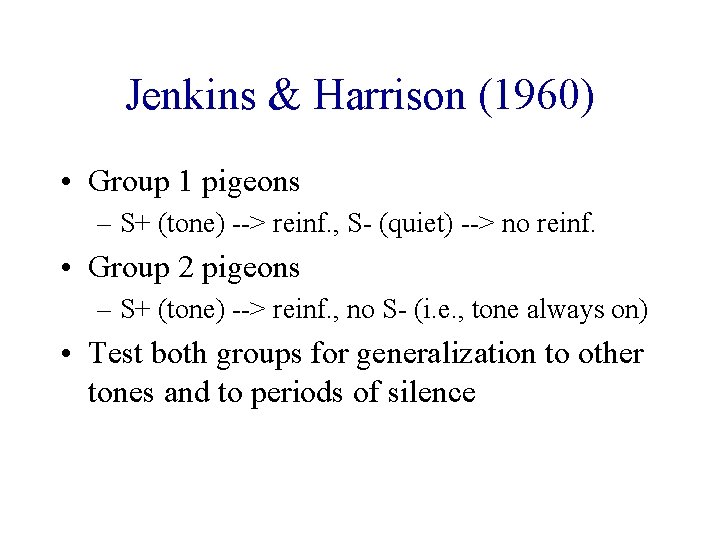 Jenkins & Harrison (1960) • Group 1 pigeons – S+ (tone) --> reinf. ,