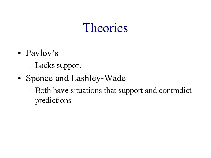 Theories • Pavlov’s – Lacks support • Spence and Lashley-Wade – Both have situations