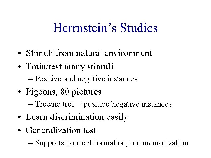 Herrnstein’s Studies • Stimuli from natural environment • Train/test many stimuli – Positive and