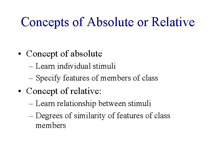 Concepts of Absolute or Relative • Concept of absolute – Learn individual stimuli –