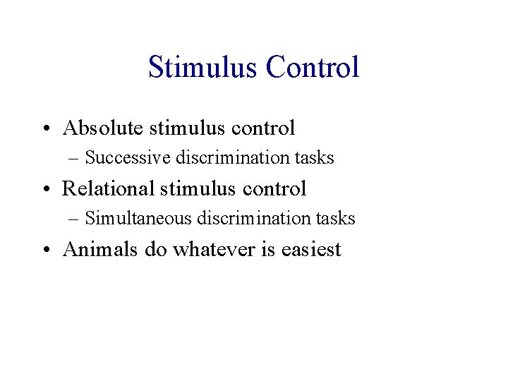 Stimulus Control • Absolute stimulus control – Successive discrimination tasks • Relational stimulus control