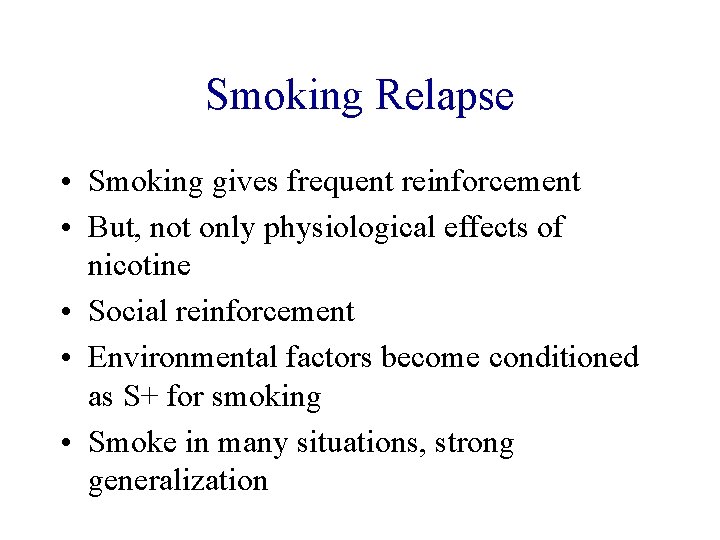 Smoking Relapse • Smoking gives frequent reinforcement • But, not only physiological effects of