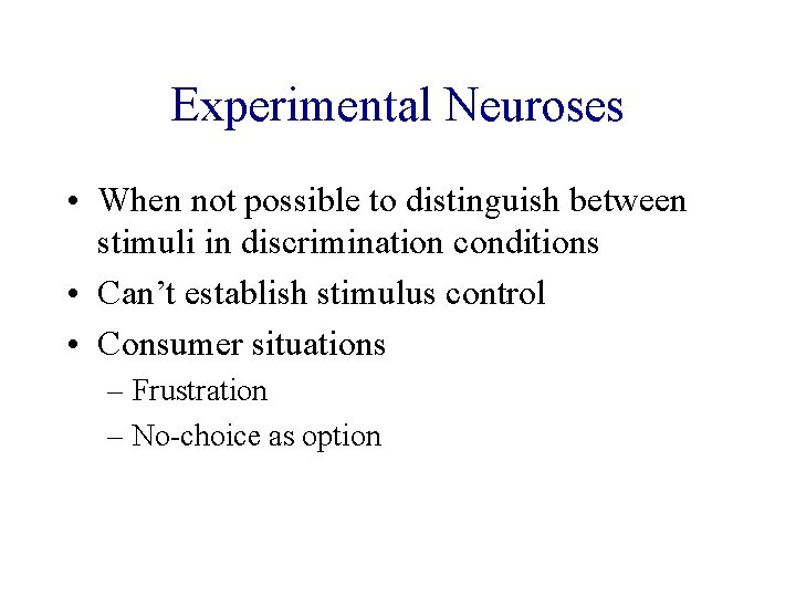 Experimental Neuroses • When not possible to distinguish between stimuli in discrimination conditions •