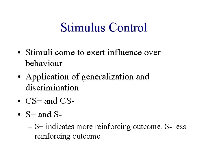 Stimulus Control • Stimuli come to exert influence over behaviour • Application of generalization