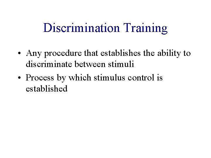 Discrimination Training • Any procedure that establishes the ability to discriminate between stimuli •