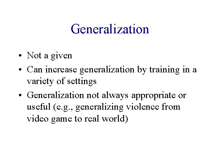Generalization • Not a given • Can increase generalization by training in a variety