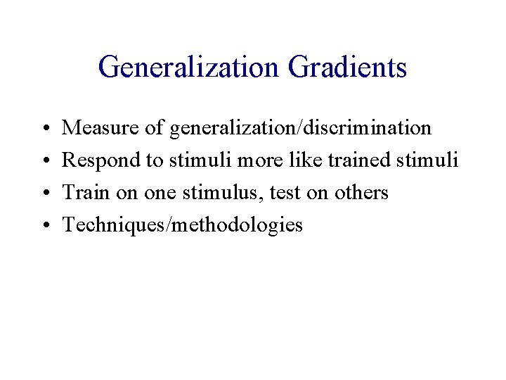 Generalization Gradients • • Measure of generalization/discrimination Respond to stimuli more like trained stimuli