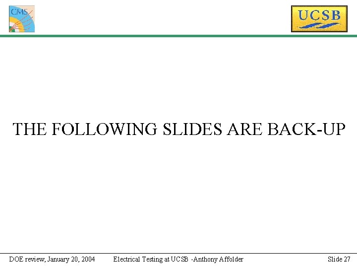 THE FOLLOWING SLIDES ARE BACK-UP DOE review, January 20, 2004 Electrical Testing at UCSB